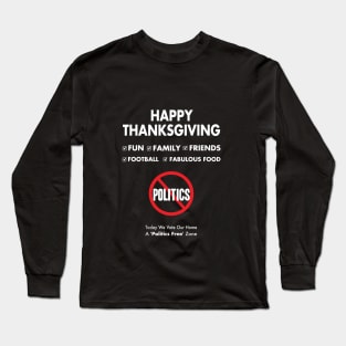 Thanksgiving, Fun, family, Friends, Football, Food, Politics Long Sleeve T-Shirt